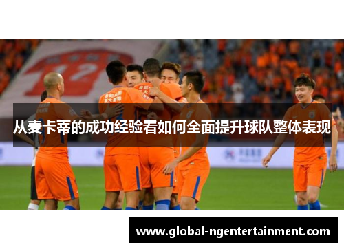 从麦卡蒂的成功经验看如何全面提升球队整体表现