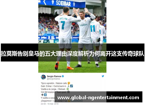 拉莫斯告别皇马的五大理由深度解析为何离开这支传奇球队