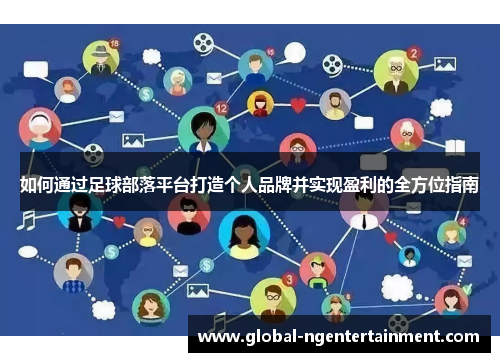 如何通过足球部落平台打造个人品牌并实现盈利的全方位指南