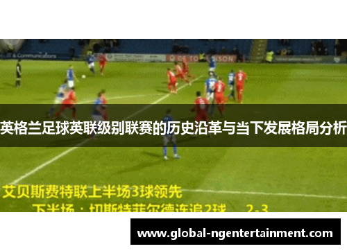 英格兰足球英联级别联赛的历史沿革与当下发展格局分析