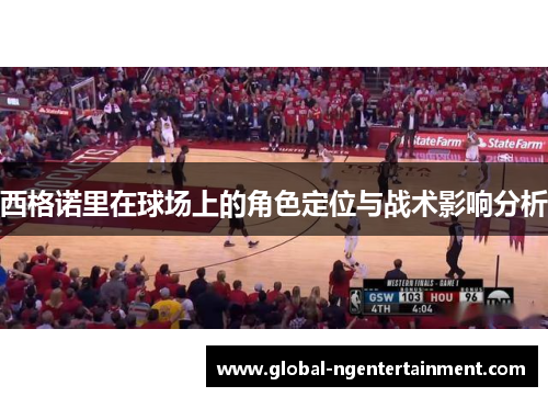 西格诺里在球场上的角色定位与战术影响分析 西格诺里在球场上的角色定位与战术影响分析