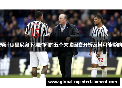 预计穆里尼奥下课时间的五个关键因素分析及其可能影响 预计穆里尼奥下课时间的五个关键因素分析及其可能影响