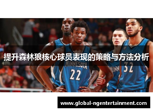 提升森林狼核心球员表现的策略与方法分析 提升森林狼核心球员表现的策略与方法分析