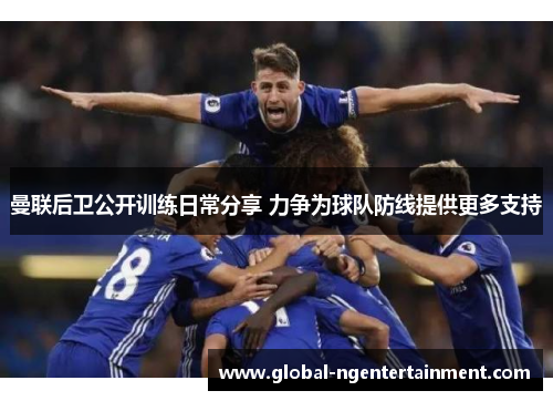 曼联后卫公开训练日常分享 力争为球队防线提供更多支持