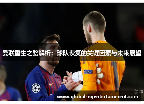 曼联重生之路解析：球队恢复的关键因素与未来展望