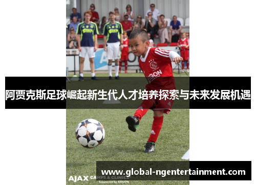 阿贾克斯足球崛起新生代人才培养探索与未来发展机遇