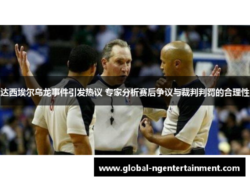 达西埃尔乌龙事件引发热议 专家分析赛后争议与裁判判罚的合理性