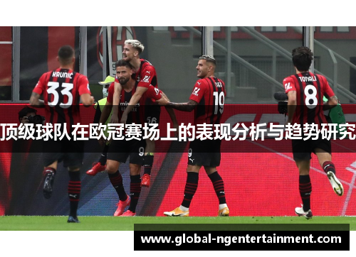 顶级球队在欧冠赛场上的表现分析与趋势研究